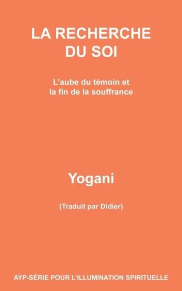 Cover for Yogani · LA RECHERCHE DU SOI - L'aube du temoin et la fin de la souffrance (Paperback Bog) (2016)