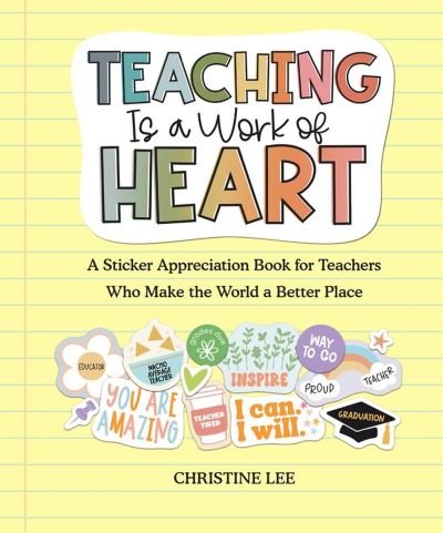 Cover for Christine Lee · Teaching Is a Work of Heart: A Sticker Appreciation Book for Teachers  Who Make the World a Better Place (Paperback Book) (2023)
