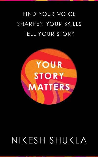 Cover for Nikesh Shukla · Your Story Matters: Find Your Voice, Sharpen Your Skills, Tell Your Story (Hardcover Book) (2022)