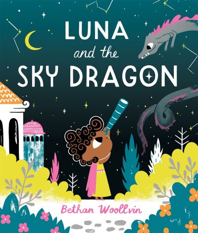 Luna and the Sky Dragon: A Stargazing Adventure Story - Bethan Woollvin - Libros - Pan Macmillan - 9781529078343 - 15 de junio de 2023