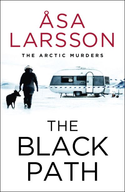 Cover for Asa Larsson · The Black Path: The Arctic Murders – A gripping and atmospheric murder mystery - The Arctic Murders (Paperback Book) (2023)