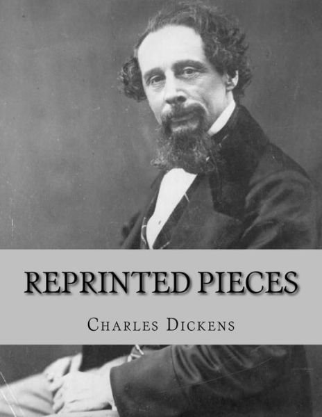 Reprinted Pieces - Charles Dickens - Livros - CreateSpace Independent Publishing Platf - 9781530757343 - 29 de março de 2016