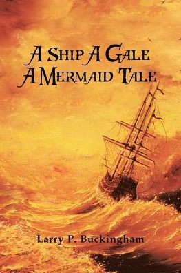 Cover for Larry P Buckingham · A Ship A Gale A Mermaid Tale (Paperback Book) (2017)