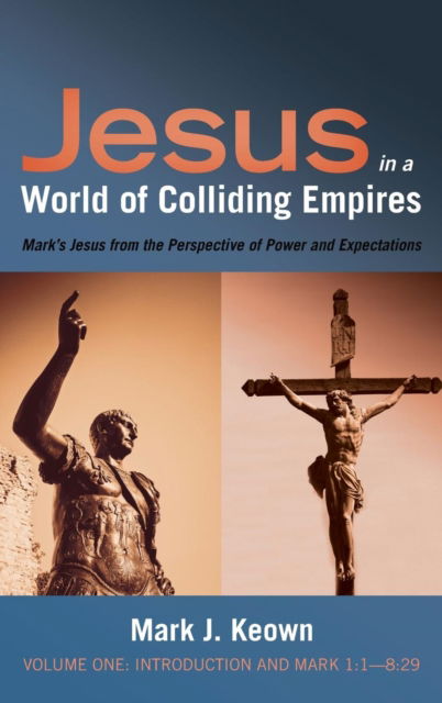 Cover for Mark J. Keown · Jesus in a World of Colliding Empires, Volume One : Introduction and Mark 1 : 1--8 : 29 (N/A) (2018)