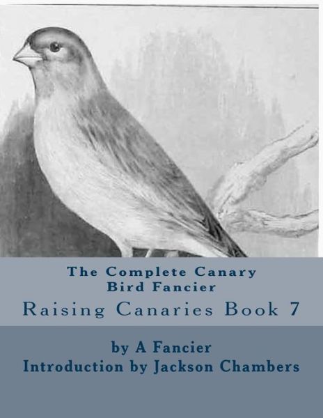 Cover for A Fancier · The Complete Canary Bird Fancier (Paperback Book) (2016)