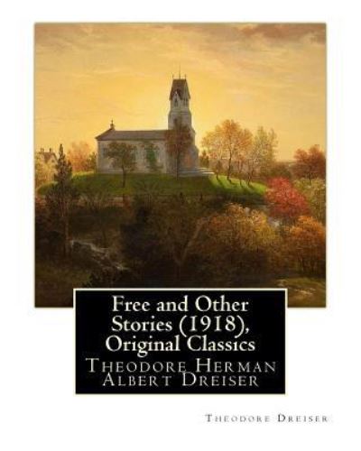 Free and Other Stories (1918), By Theodore Dreiser (Original Classics) - Deceased Theodore Dreiser - Books - Createspace Independent Publishing Platf - 9781535330343 - July 17, 2016