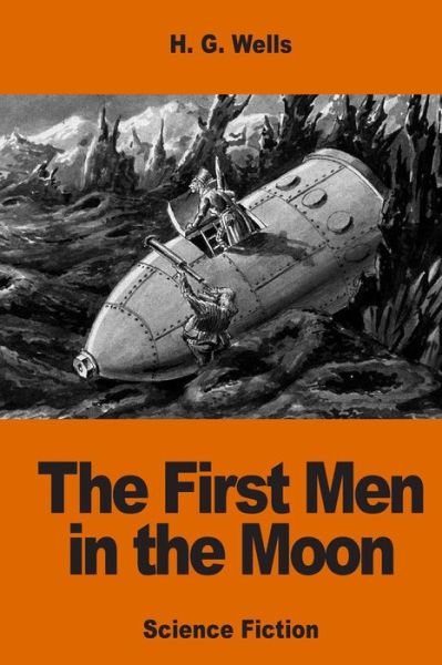 The First Men in the Moon - H G Wells - Books - Createspace Independent Publishing Platf - 9781540529343 - November 22, 2016