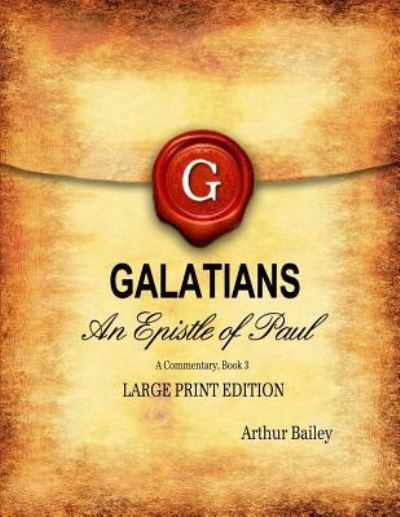 Galatians (Large Print) - Arthur Bailey - Livros - Createspace Independent Publishing Platf - 9781544112343 - 23 de fevereiro de 2017