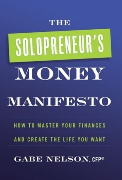Cover for Gabe Nelson · The Solopreneur's Money Manifesto: How to Master Your Finances and Create the Life You Want (Inbunden Bok) (2022)