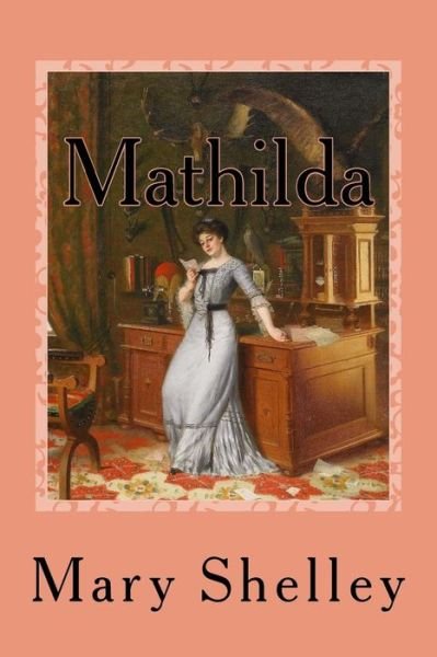 Mathilda - Mary Shelley - Książki - Createspace Independent Publishing Platf - 9781544956343 - 27 marca 2017