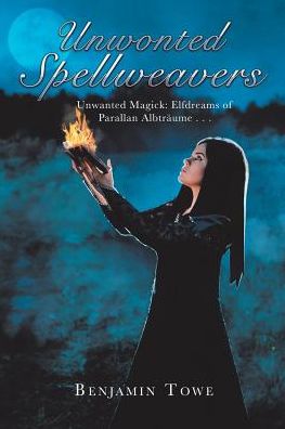 Unwonted Spellweavers - Benjamin Towe - Livres - AuthorHouse - 9781546220343 - 20 décembre 2017