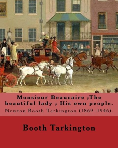 Cover for Booth Tarkington · Monsieur Beaucaire; the Beautiful Lady; His Own People. by (Pocketbok) (2017)