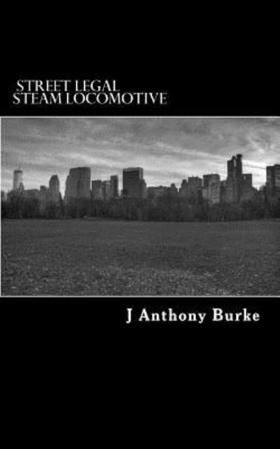 Cover for J Anthony Burke · Street Legal Steam Locomotive (Paperback Book) (2017)