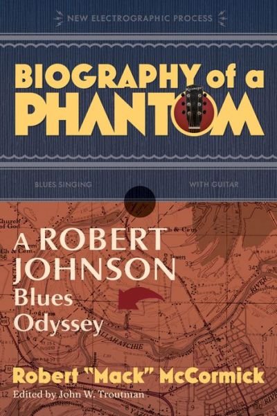 Cover for McCormick, Robert 'Mack' (Robert 'Mack' McCormick) · Biography of a Phantom: A Robert Johnson Blues Odyssey (Innbunden bok) (2023)