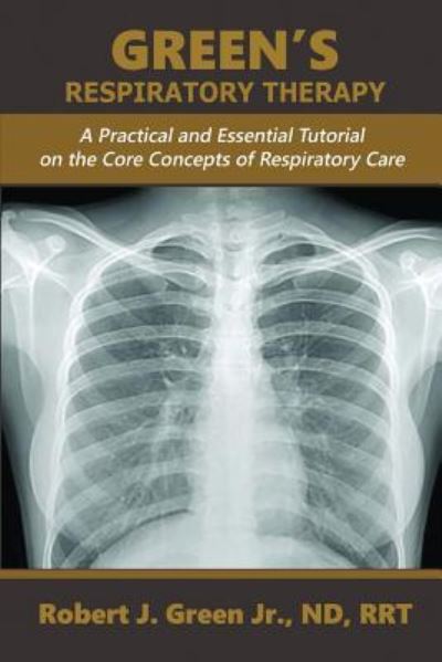Cover for Green, Robert J, Jr · Green's Respiratory Therapy: A Practical and Essential Tutorial on the Core Concepts of Respiratory Care (Paperback Book) (2017)