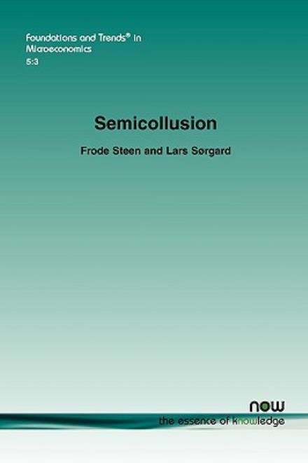 Semicollusion - Foundations and Trends (R) in Microeconomics - Frode Steen - Kirjat - now publishers Inc - 9781601983343 - perjantai 2. huhtikuuta 2010