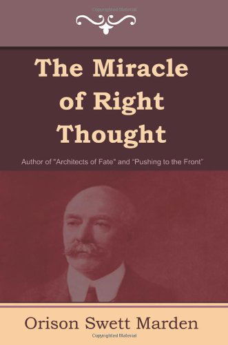 The Miracle of Right Thought - Orison Swett Marden - Books - Indoeuropeanpublishing.com - 9781604445343 - June 13, 2011