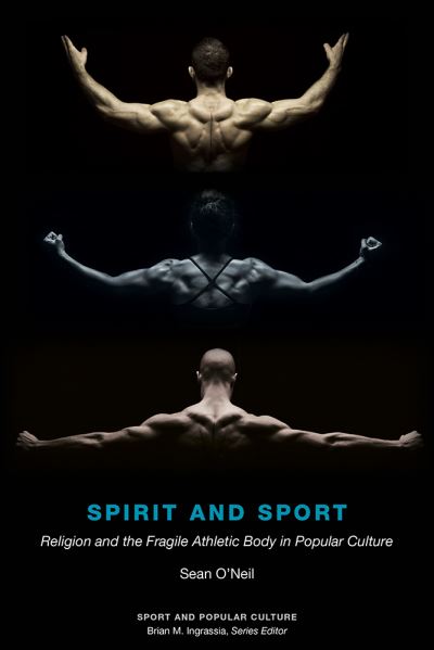 Cover for Sean O'Neil · Spirit and Sport: Religion and the Fragile Athletic Body in Popular Culture - Sports &amp; Popular Culture (Hardcover Book) (2022)