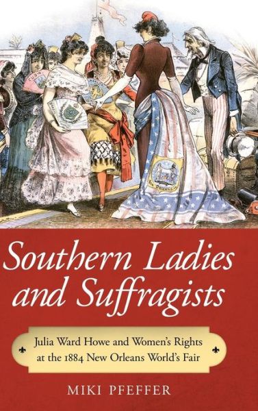 Cover for Miki Pfeffer · Southern Ladies and Suffragists: Julia Ward Howe and Women's Rights at the 1884 New Orleans World's Fair (Hardcover Book) (2014)