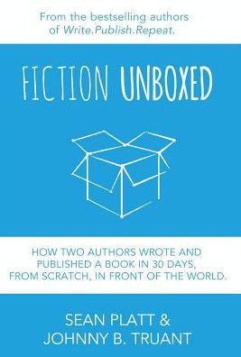 Cover for Sean Platt · Fiction Unboxed: How Two Authors Wrote and Published a Book in 30 Days, from Scratch, in Front of the World (Inbunden Bok) (2014)