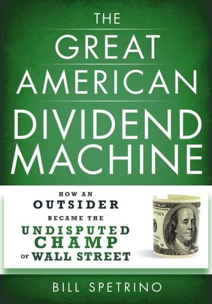 Cover for Bill Spetrino · The Great American Dividend Machine: How an Outsider Became the Undisputed Champ of Wall Street (Gebundenes Buch) (2015)