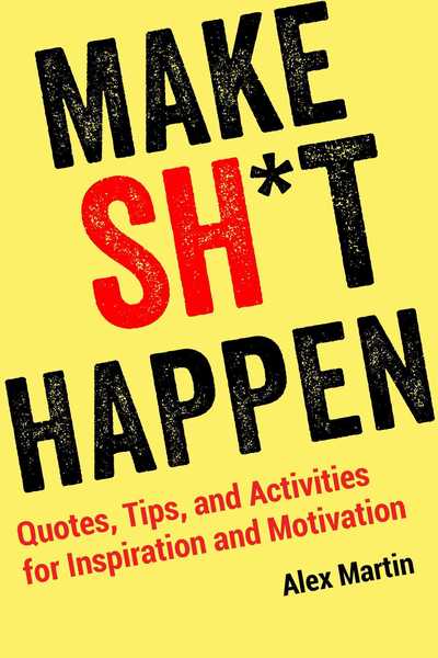 Make Sh*t Happen: Quotes, Tips, and Activities for Inspiration and Motivation - Alex Martin - Bøger - Skyhorse Publishing - 9781631584343 - 3. oktober 2019