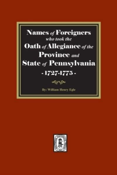 Cover for William Henry Egle · Names of Foreigners who took the Oath of Allegiance of the Province and State of Pennsylvania, 1727-1775 (Taschenbuch) (2021)