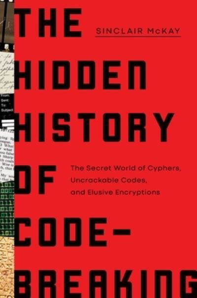 The Hidden History of Code-Breaking: The Secret World of Cyphers, Uncrackable Codes, and Elusive Encryptions - Sinclair McKay - Livros - Pegasus Books - 9781639364343 - 1 de agosto de 2023