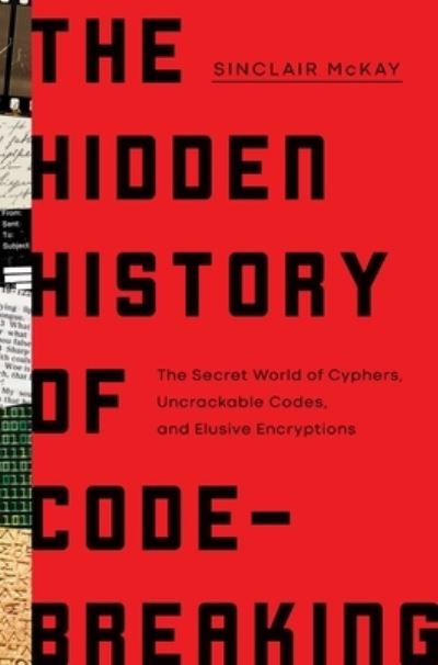 Cover for Sinclair McKay · The Hidden History of Code-Breaking: The Secret World of Cyphers, Uncrackable Codes, and Elusive Encryptions (Hardcover bog) (2023)