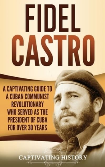 Fidel Castro - Captivating History - Livros - Captivating History - 9781647482343 - 10 de janeiro de 2020