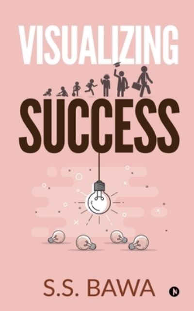 Visualizing Success - S S Bawa - Książki - Notionpress - 9781647606343 - 10 grudnia 2019