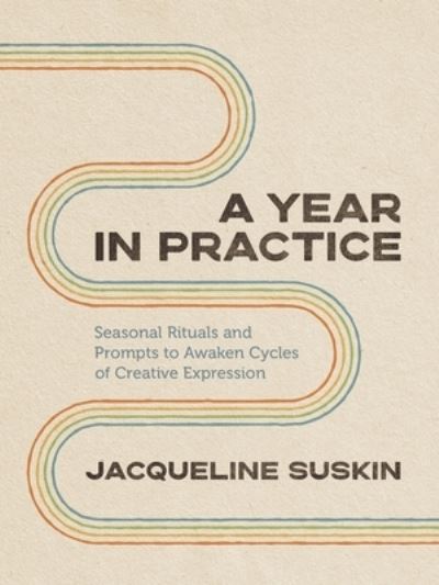 Cover for Jacqueline Suskin · A Year in Practice: Seasonal Rituals and Prompts to Awaken Cycles of Creative Expression (Paperback Book) (2024)