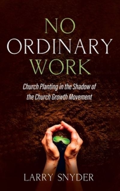 Cover for Larry Snyder · No Ordinary Work: Church Planting in the Shadow of the Church Growth Movement (Hardcover Book) (2021)