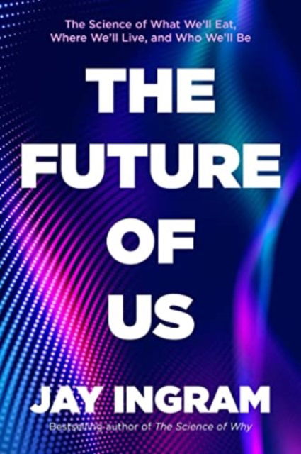 Cover for Jay Ingram · The Future of Us: The Science of What We'll Eat, Where We'll Live, and Who We'll Be (Inbunden Bok) (2023)