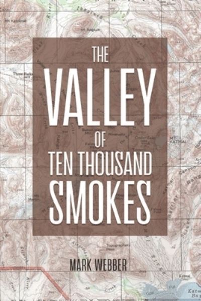Valley of Ten Thousand Smokes - Mark Webber - Books - Dorrance Publishing Company, Incorporate - 9781685370343 - September 16, 2022