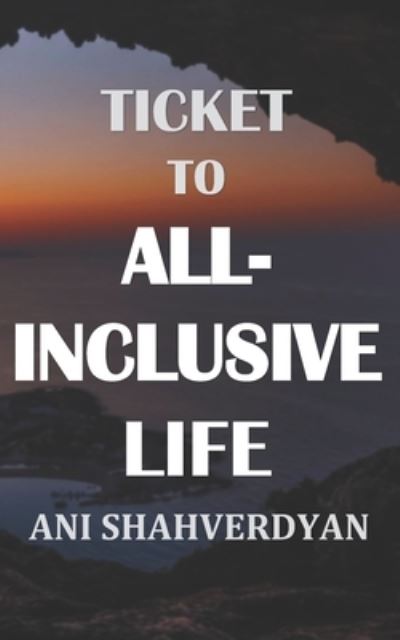 Cover for Ani Shahverdyan · Ticket to All-Inclusive Life (Paperback Book) (2018)