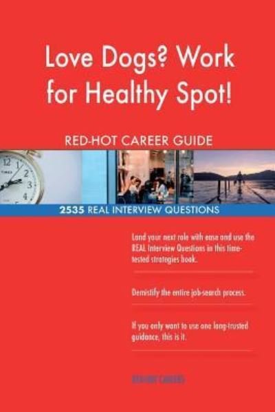 Love Dogs? Work for Healthy Spot! RED-HOT Career; 2535 REAL Interview Questions - Red-Hot Careers - Books - Createspace Independent Publishing Platf - 9781721546343 - June 21, 2018