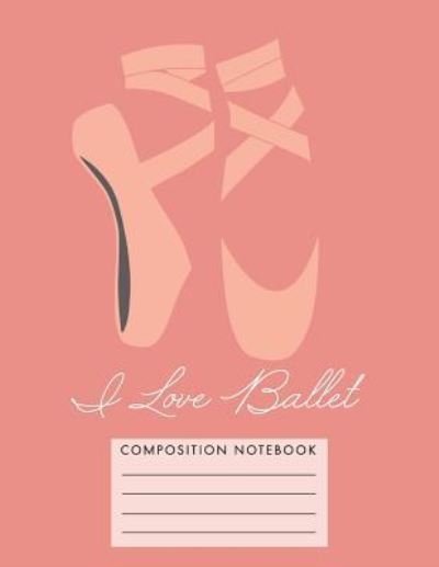 I Love Ballet Composition Notebook - My Composition Books - Bøger - Createspace Independent Publishing Platf - 9781724743343 - 2. august 2018