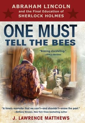 Cover for J Lawrence Matthews · One Must Tell the Bees: Abraham Lincoln and the Final Education of Sherlock Holmes (Hardcover Book) (2021)