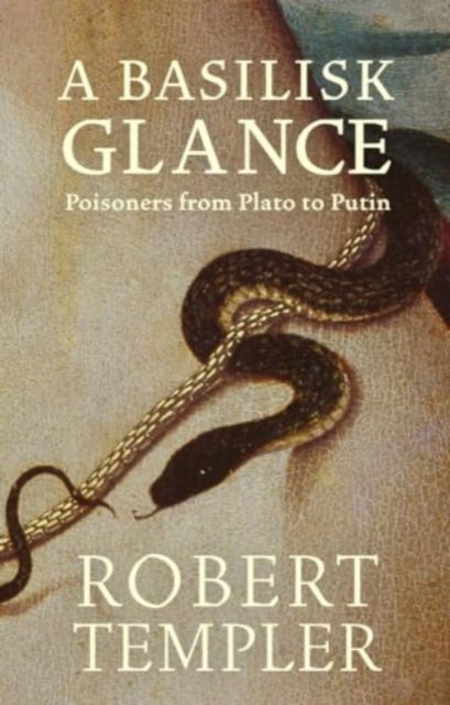 Cover for Robert Templer · A Basilisk Glance: Poisoners from Plato to Putin (Paperback Book) (2024)