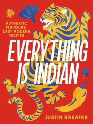 Cover for Justin Narayan · Everything is Indian: Authentic flavours, easy modern recipes (Hardcover Book) (2025)