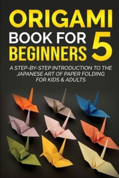 Origami Book for Beginners 5 - Yuto Kanazawa - Books - Yuto Kanazawa - 9781778117343 - March 17, 2022