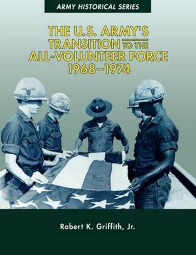 The U.s. Army's Transition to the All-volunteer Force, 1968-1974 - Center of Military History - Kirjat - MilitaryBookshop.co.uk - 9781780394343 - keskiviikko 1. kesäkuuta 2011