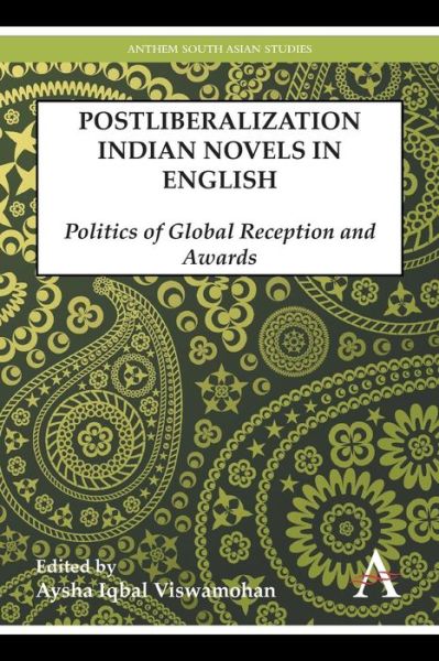 Cover for Aysha Iqbal Viswamohan · Postliberalization Indian Novels in English: Politics of Global Reception and Awards - Anthem South Asian Studies (Paperback Book) (2014)