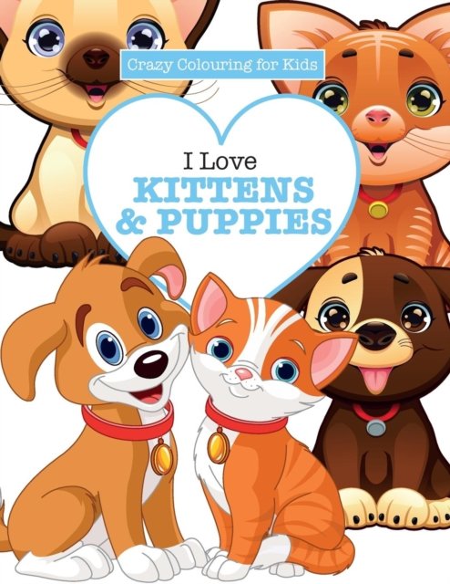 Cover for Elizabeth James · I Love Kittens &amp; Puppies ( Crazy Colouring For Kids) (Pocketbok) (2016)