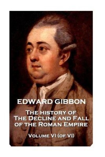 Cover for Edward Gibbon · Edward Gibbon - The History of the Decline and Fall of the Roman Empire - Volume VI (of VI) (Pocketbok) (2018)