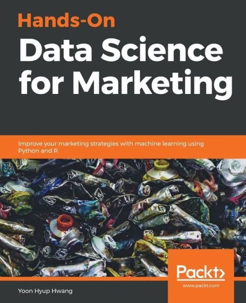 Cover for Yoon Hyup Hwang · Hands-On Data Science for Marketing: Improve your marketing strategies with machine learning using Python and R (Paperback Bog) (2019)