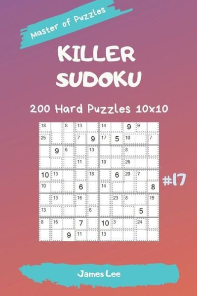 Cover for James Lee · Master of Puzzles - Killer Sudoku 200 Hard Puzzles 10x10 Vol. 17 (Paperback Book) (2019)