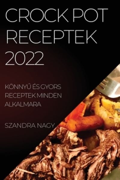 Cover for Szandra Nagy · Crock Pot Receptek 2022: Konny&amp;#368; Es Gyors Receptek Minden Alkalmara (Taschenbuch) (2022)