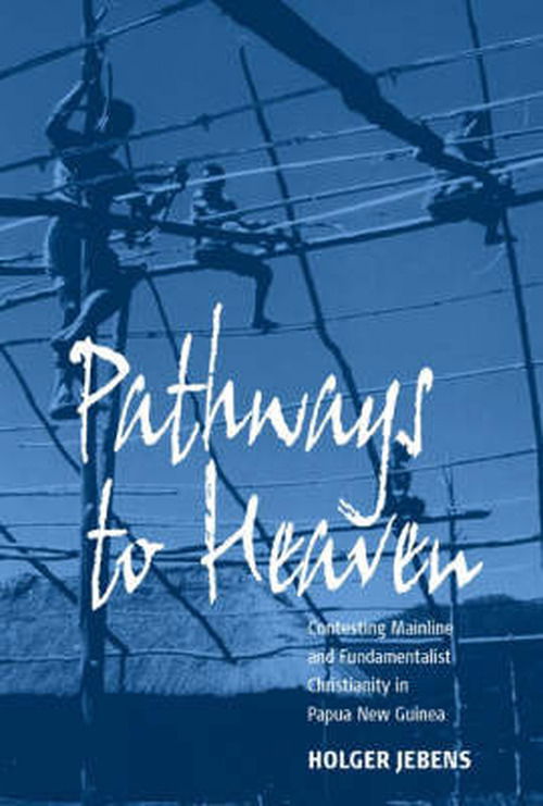 Cover for Holger Jebens · Pathways to Heaven: Contesting Mainline and Fundamentalist Christianity in Papua New Guinea (Taschenbuch) (2006)